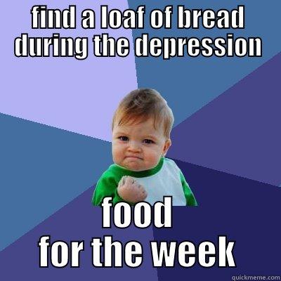 FIND A LOAF OF BREAD DURING THE DEPRESSION FOOD FOR THE WEEK Success Kid