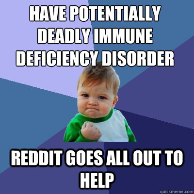 have potentially deadly immune deficiency disorder  reddit goes all out to help  Success Kid
