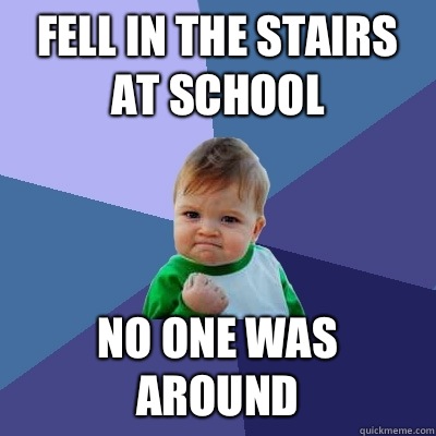 Fell in the stairs at school No one was around   Success Kid