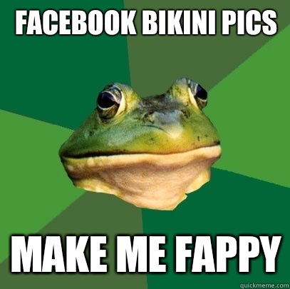 Facebook bikini pics Make me fappy  Foul Bachelor Frog