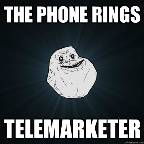 The phone rings telemarketer  Forever Alone