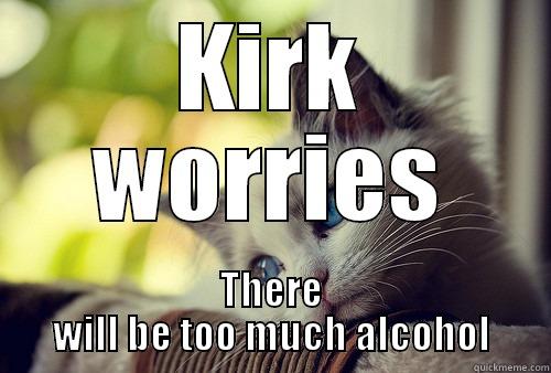 KIRK WORRIES THERE WILL BE TOO MUCH ALCOHOL First World Problems Cat