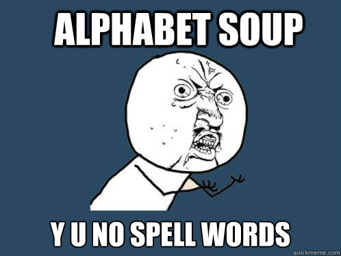 Alphabet soup y u no spell words  Y U No