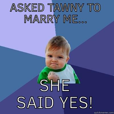 ASKED TAWNY TO MARRY ME... SHE SAID YES! Success Kid