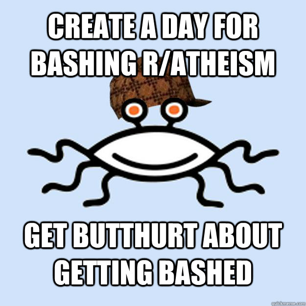 Create a day for bashing r/atheism get butthurt about getting bashed  Scumbag rAtheism