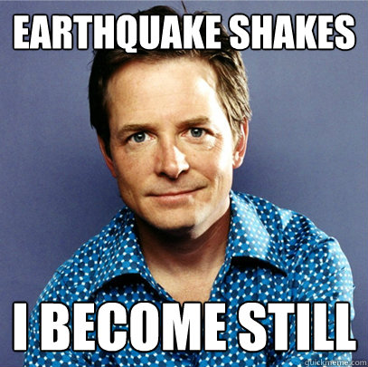 earthquake shakes i become still  Awesome Michael J Fox