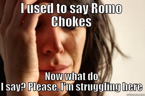 I USED TO SAY ROMO CHOKES NOW WHAT DO I SAY? PLEASE, I'M STRUGGLING HERE First World Problems