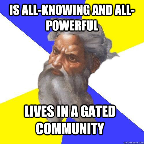 Is all-knowing and all-powerful Lives in a gated community  Advice God