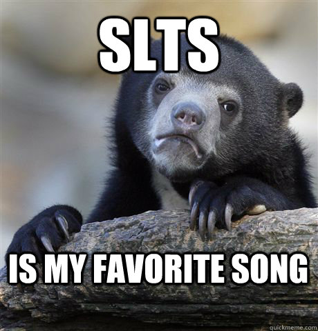 SLTS Is my favorite song  Confession Bear