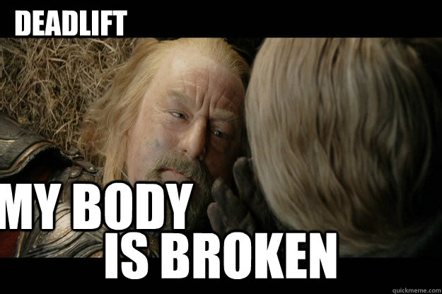 my body is broken Deadlift - my body is broken Deadlift  broken theoden