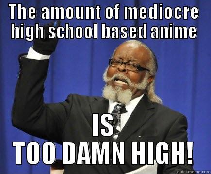 THE AMOUNT OF MEDIOCRE HIGH SCHOOL BASED ANIME IS TOO DAMN HIGH! Too Damn High