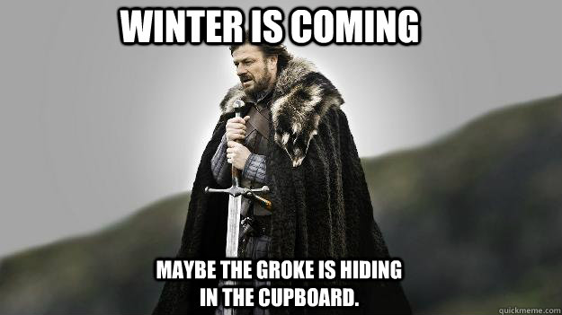 Winter is Coming Maybe the Groke is hiding in the cupboard.  Ned stark winter is coming