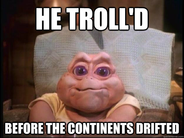 He Troll'd Before the continents drifted  hipster baby sinclair