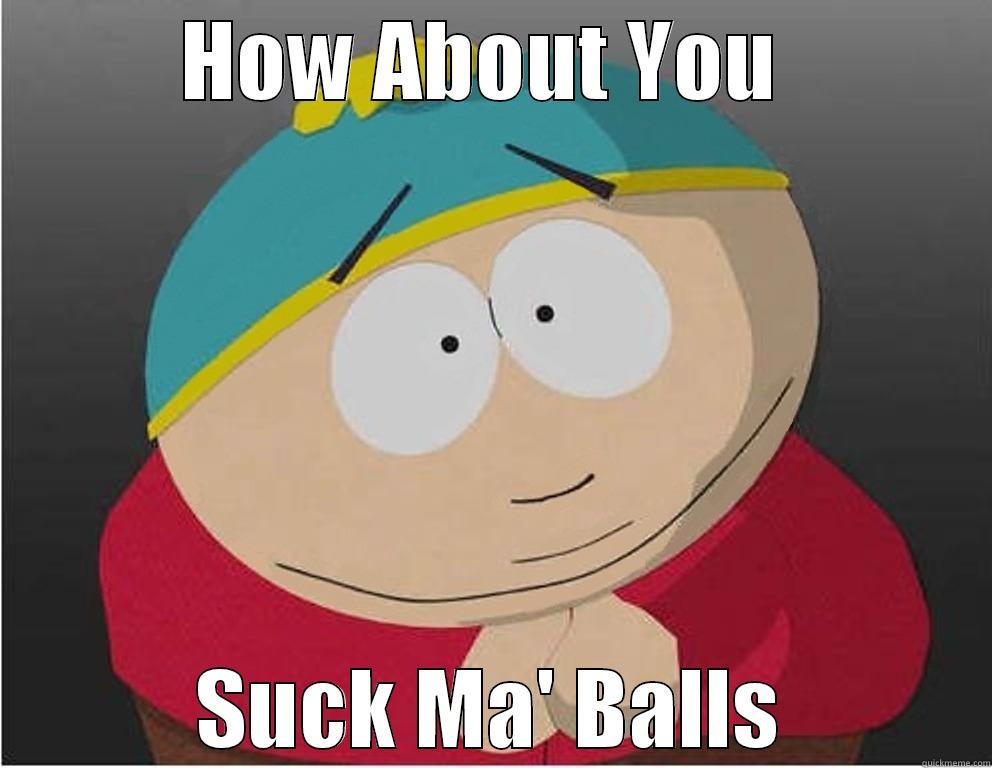 Eric Cartman - HOW ABOUT YOU  SUCK MA' BALLS Misc