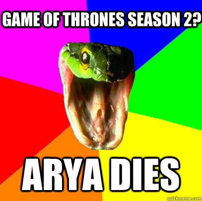 Arya Dies Game of thrones season 2? - Arya Dies Game of thrones season 2?  Spoiler Snake