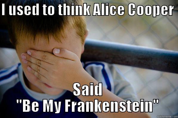 Wait, what? - I USED TO THINK ALICE COOPER  SAID 