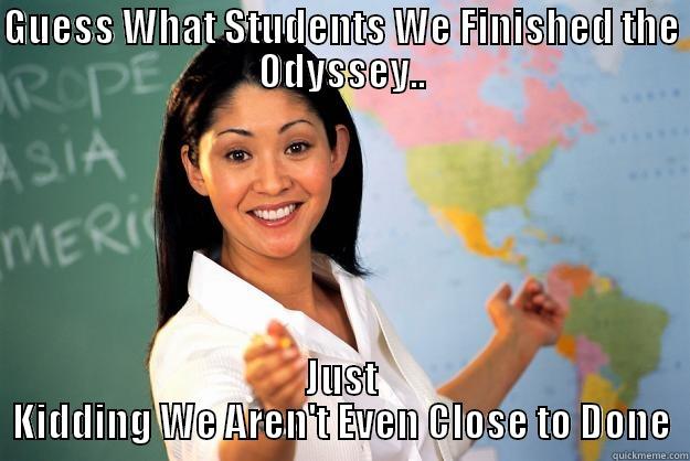 Mean Teacher - GUESS WHAT STUDENTS WE FINISHED THE ODYSSEY.. JUST KIDDING WE AREN'T EVEN CLOSE TO DONE Unhelpful High School Teacher