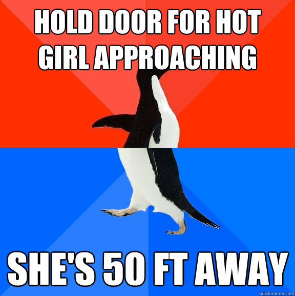 Hold door for hot girl approaching she's 50 ft away  Socially Awesome Awkward Penguin