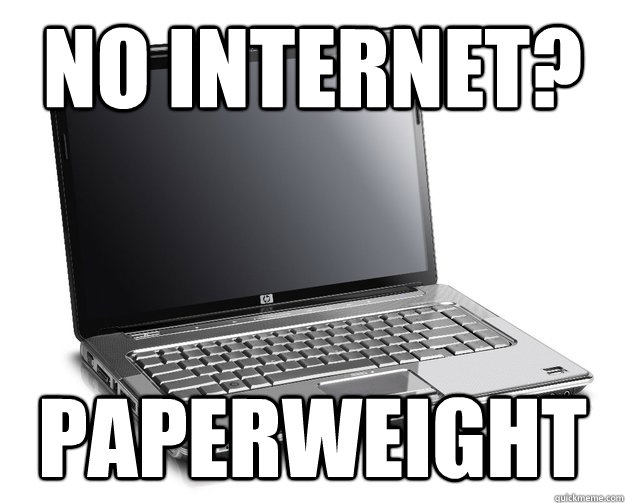 No internet? Paperweight - No internet? Paperweight  SCUMBAG LAPTOP