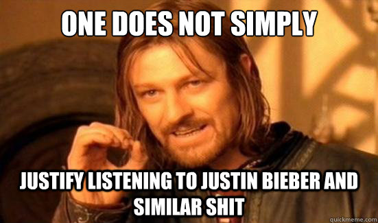 One Does Not Simply justify listening to justin bieber and similar shit  Boromir