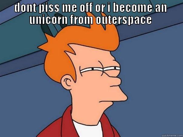 daswwsdas s - DONT PISS ME OFF OR I BECOME AN UNICORN FROM OUTERSPACE  Futurama Fry