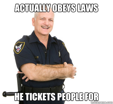 Actually obeys laws he tickets people for - Actually obeys laws he tickets people for  Misc