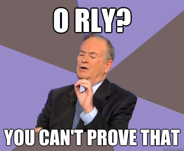 O RLY? YOU CAN'T PROVE THAT  Bill O Reilly