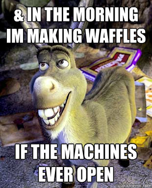 & IN THE MORNING IM MAKING WAFFLES IF THE MACHINES EVER OPEN - & IN THE MORNING IM MAKING WAFFLES IF THE MACHINES EVER OPEN  Misc