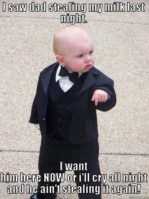 I SAW DAD STEALING MY MILK LAST NIGHT. I WANT HIM HERE NOW OR I'LL CRY ALL NIGHT AND HE AIN'T STEALING IT AGAIN! Baby Godfather