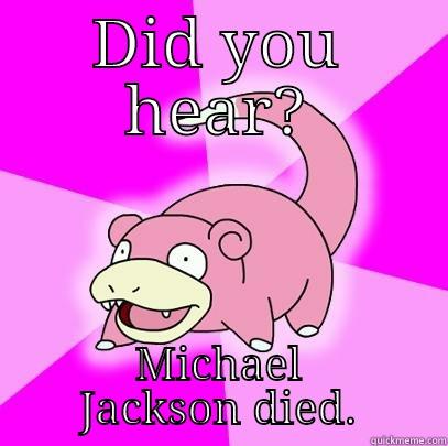 DID YOU HEAR? MICHAEL JACKSON DIED. Slowpoke