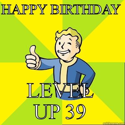 HAPPY BIRTHDAY  LEVEL UP 39 Fallout new vegas