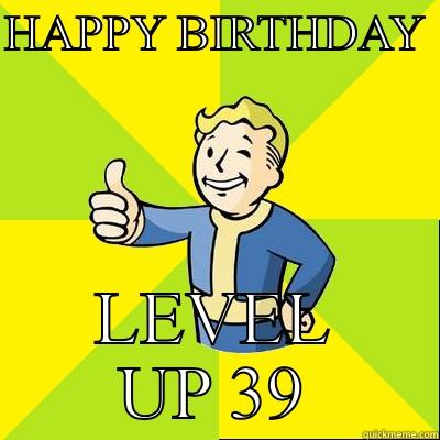 I FEEL STRONGER TODAY - HAPPY BIRTHDAY  LEVEL UP 39 Fallout new vegas