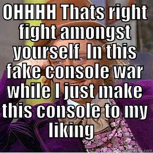 Console Wars  - OHHHH THATS RIGHT FIGHT AMONGST YOURSELF  IN THIS FAKE CONSOLE WAR WHILE I JUST MAKE THIS CONSOLE TO MY LIKING    Condescending Wonka