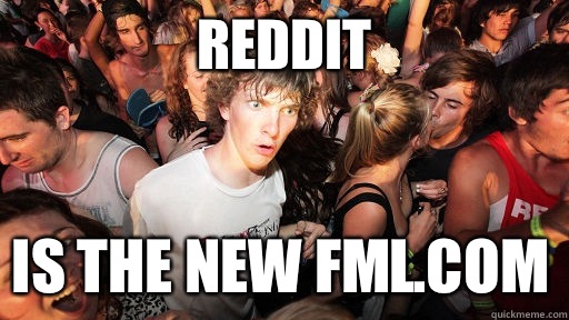 Reddit Is the new fml.com  Sudden Clarity Clarence