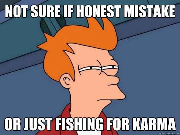 Not sure if honest mistake Or just fishing for karma - Not sure if honest mistake Or just fishing for karma  Futurama Fry