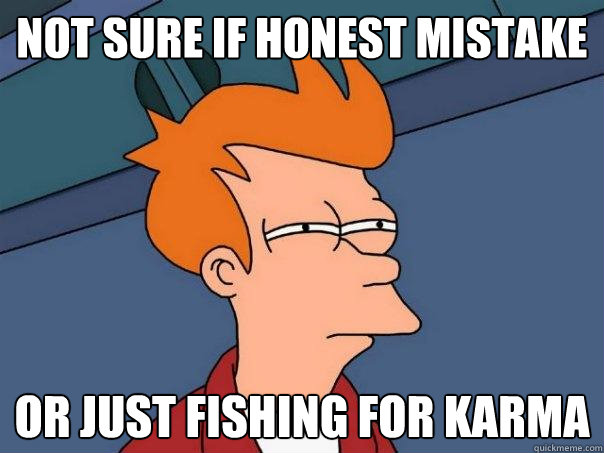 Not sure if honest mistake Or just fishing for karma  Futurama Fry