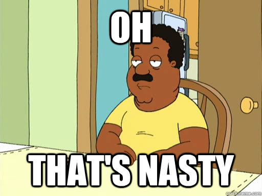 Oh That's nasty - Oh That's nasty  Cleveland Brown