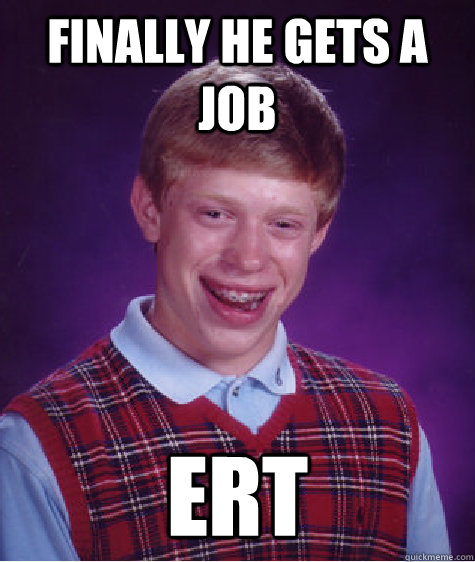 Finally he gets a job ert   Bad Luck Brian