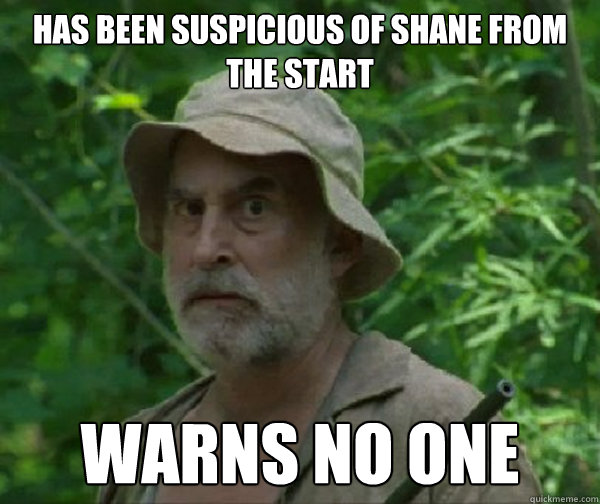 Has been suspicious of Shane from the start warns no one  Dale - Walking Dead