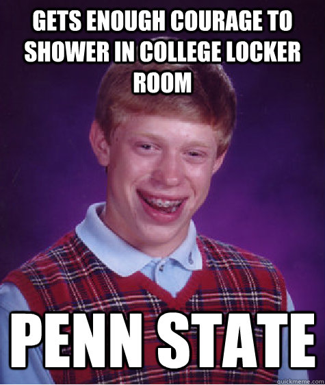 Gets enough courage to shower in college locker room PENN STATE  Bad Luck Brian