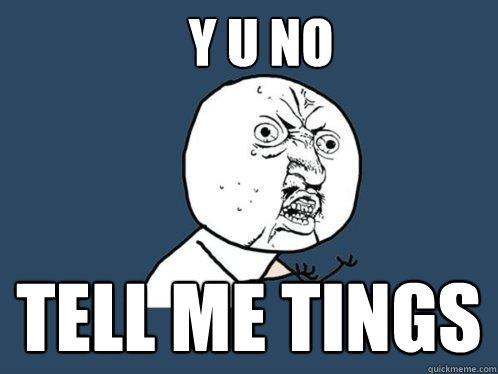 Y U NO TELL ME TINGS  Y U No