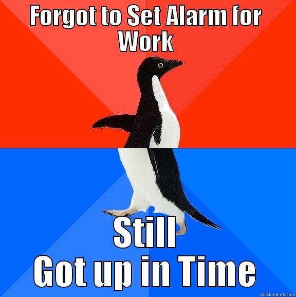 FORGOT TO SET ALARM FOR WORK STILL GOT UP IN TIME Socially Awesome Awkward Penguin