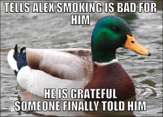 TELLS ALEX SMOKING IS BAD FOR HIM HE IS GRATEFUL SOMEONE FINALLY TOLD HIM Actual Advice Mallard