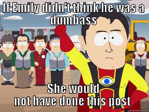 IF EMILY DIDN'T THINK HE WAS A DUMBASS SHE WOULD NOT HAVE DONE THIS POST  Captain Hindsight