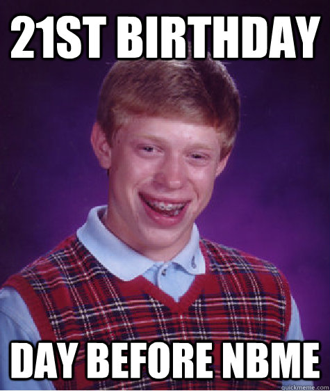 21st Birthday Day before NBME  Bad Luck Brian