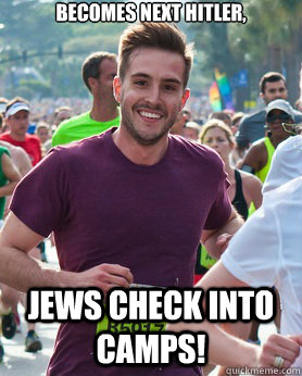 Becomes next Hitler, Jews check into camps!  Ridiculously photogenic guy