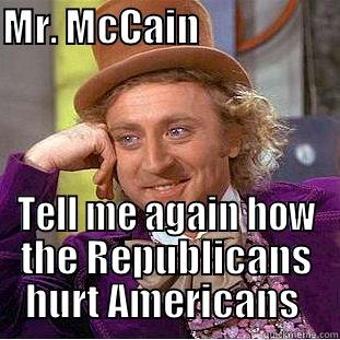 MR. MCCAIN                             TELL ME AGAIN HOW THE REPUBLICANS HURT AMERICANS  Condescending Wonka
