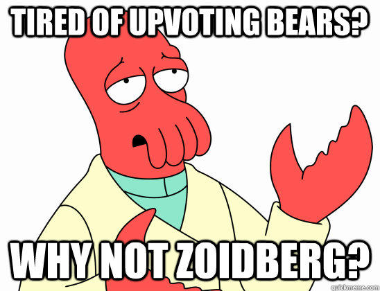 Tired of upvoting bears? why not Zoidberg?  Why Not Zoidberg