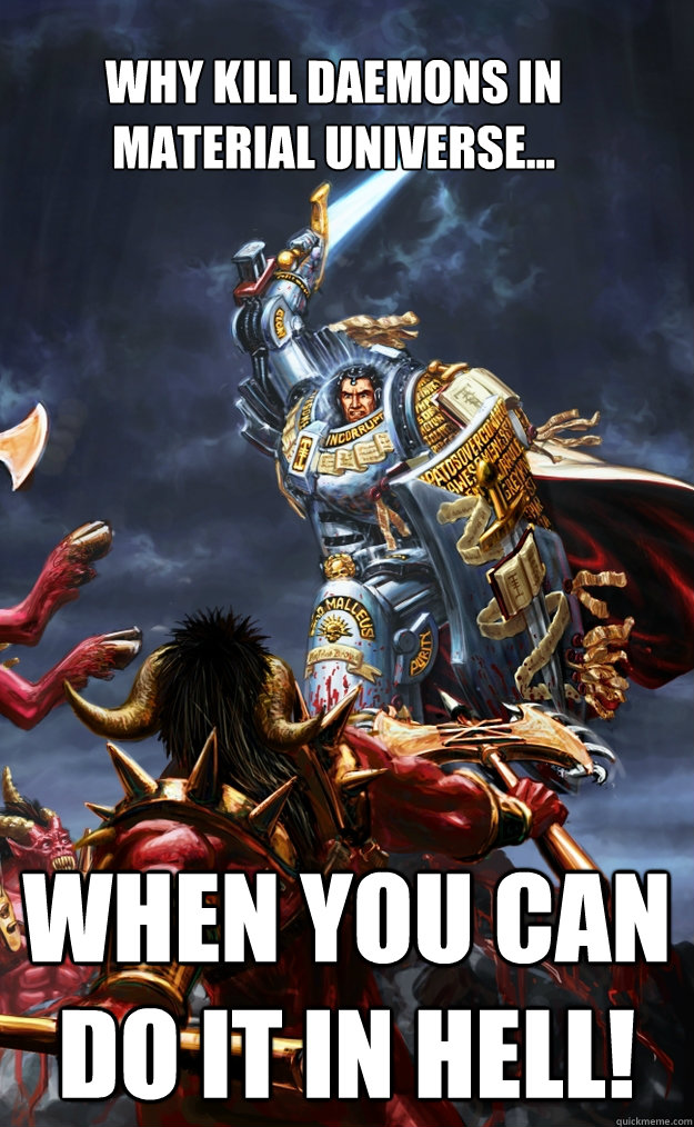 Why kill daemons in material universe... When you can do it in hell! - Why kill daemons in material universe... When you can do it in hell!  Draigo fail