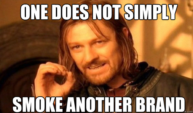 ONE DOES NOT SIMPLY smoke another brand  